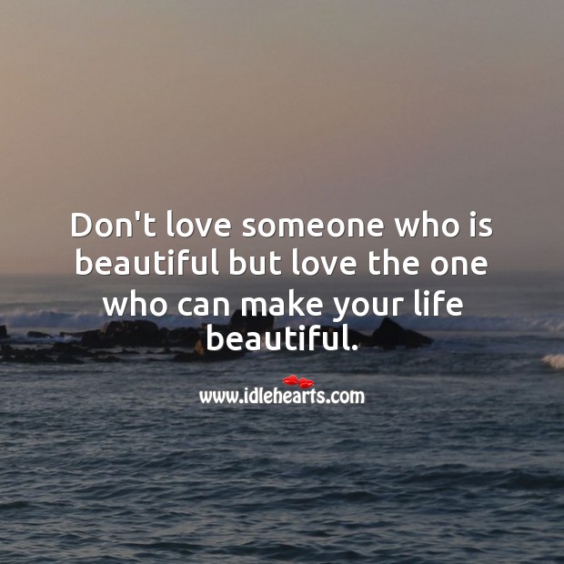 Love the one who can make your life beautiful. Love Someone Quotes Image