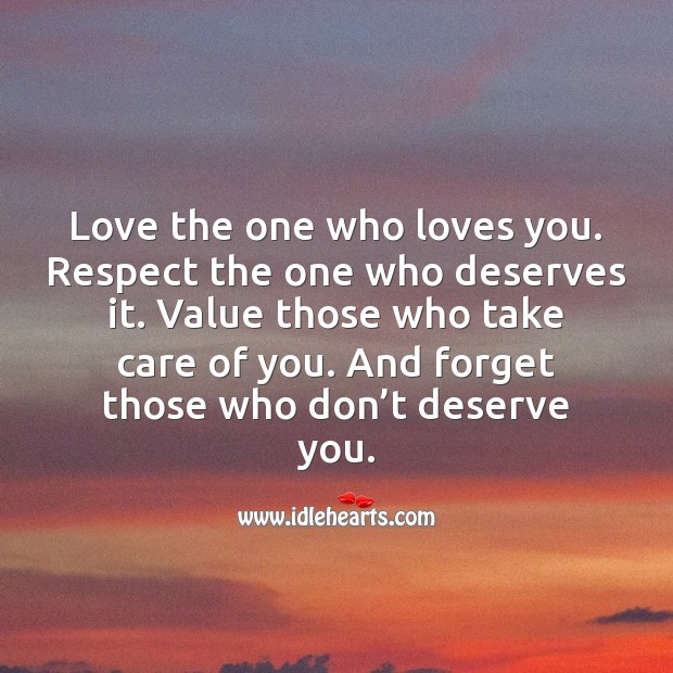 Love the one who loves you, and forget those who don’t deserve you. Respect Quotes Image