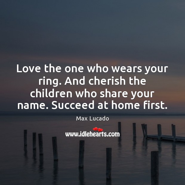 Love the one who wears your ring. And cherish the children who Max Lucado Picture Quote