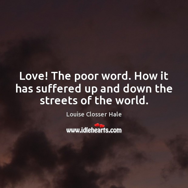 Love! The poor word. How it has suffered up and down the streets of the world. Image