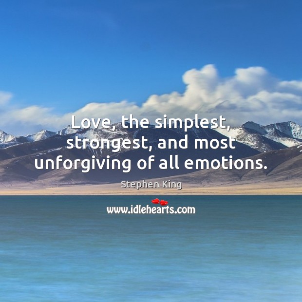 Love, the simplest, strongest, and most unforgiving of all emotions. 