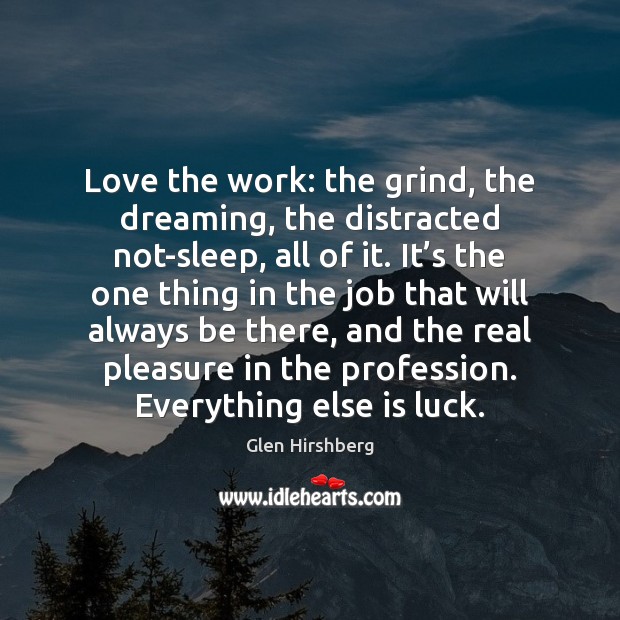 Love the work: the grind, the dreaming, the distracted not-sleep, all of Image