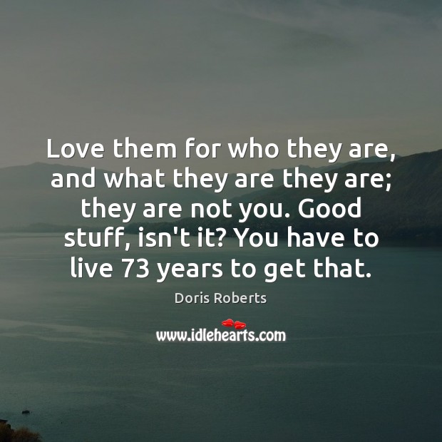 Love them for who they are, and what they are they are; Doris Roberts Picture Quote