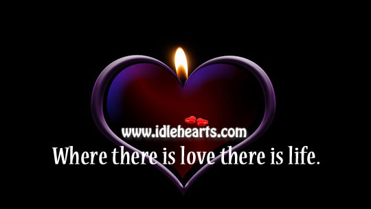 Where there is love there is life. Life and Love Quotes Image