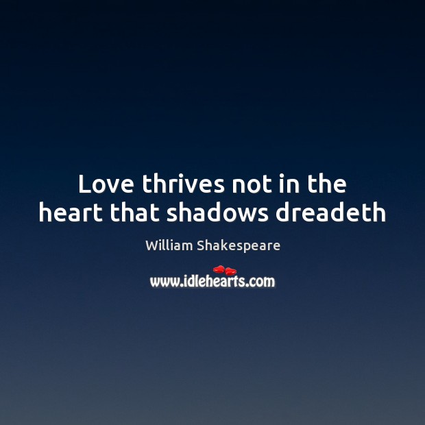 Love thrives not in the heart that shadows dreadeth Image