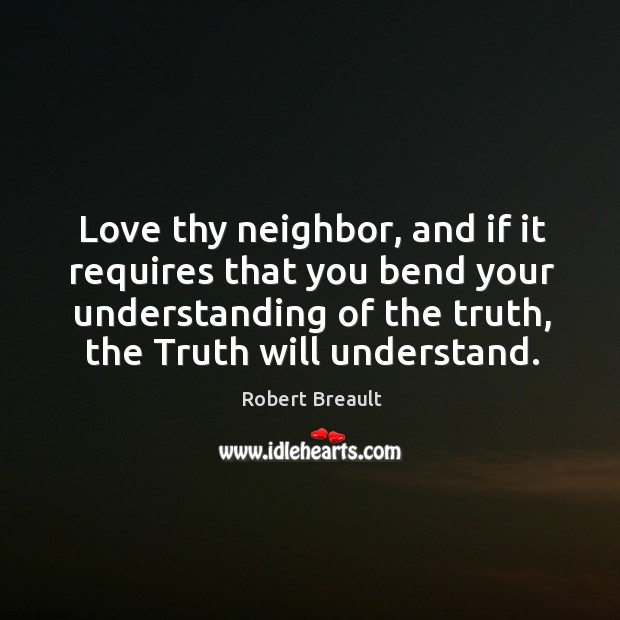 Love thy neighbor, and if it requires that you bend your understanding Image