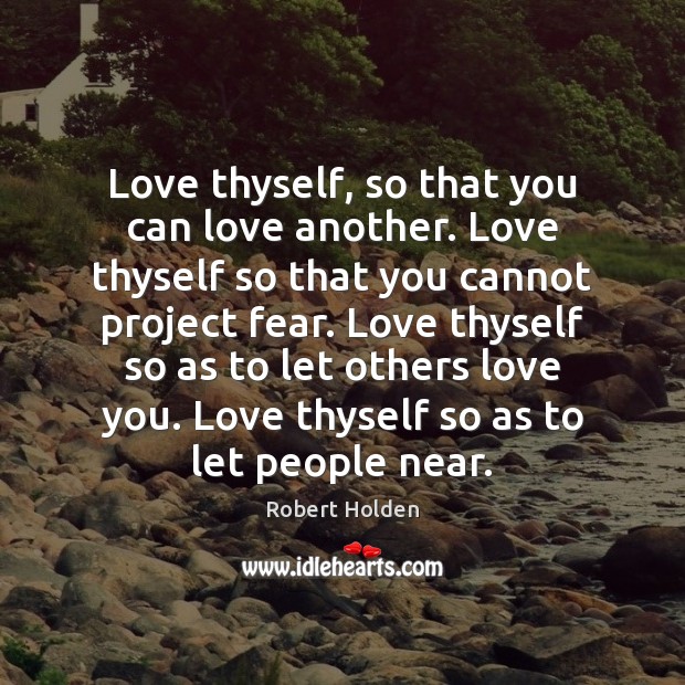 Love thyself, so that you can love another. Love thyself so that Robert Holden Picture Quote