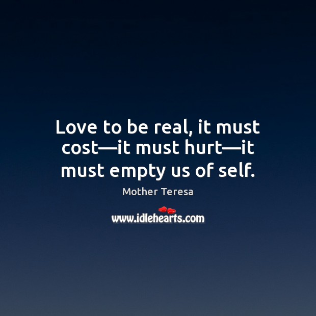 Love to be real, it must cost—it must hurt—it must empty us of self. Image