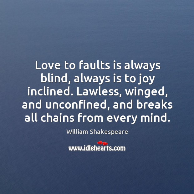 Love to faults is always blind, always is to joy inclined. William Shakespeare Picture Quote