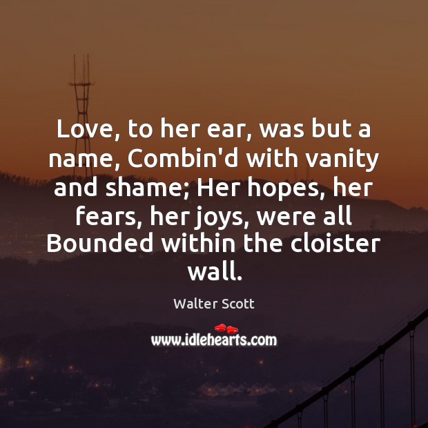 Love, to her ear, was but a name, Combin’d with vanity and Walter Scott Picture Quote