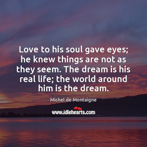 Love to his soul gave eyes; he knew things are not as Dream Quotes Image