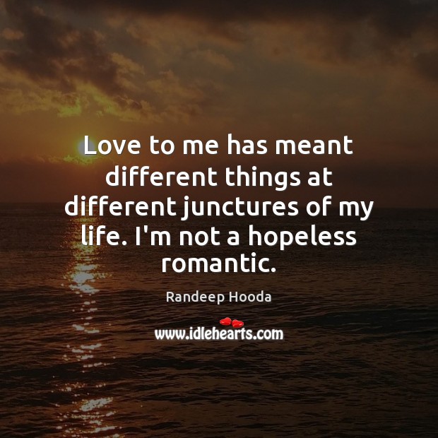 Love to me has meant different things at different junctures of my Randeep Hooda Picture Quote