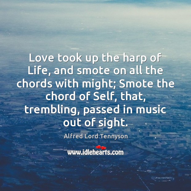 Love took up the harp of Life, and smote on all the Alfred Lord Tennyson Picture Quote