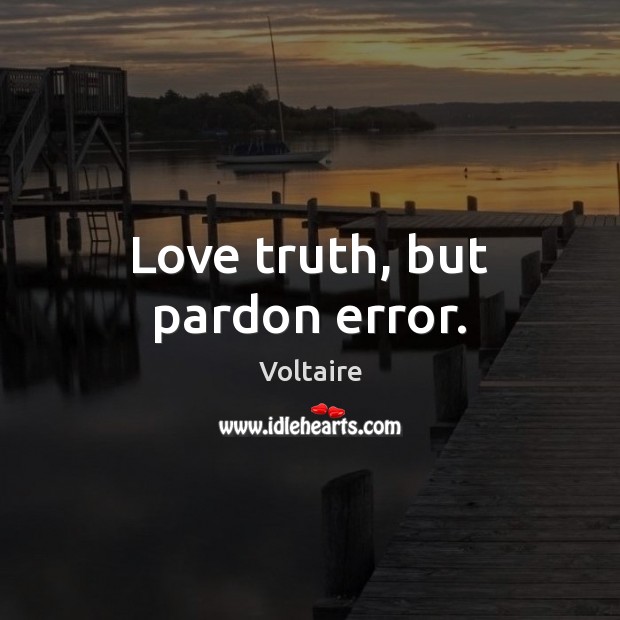 Love truth, but pardon error. Voltaire Picture Quote