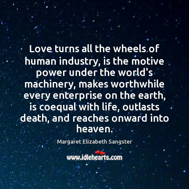 Love turns all the wheels of human industry, is the motive power Margaret Elizabeth Sangster Picture Quote