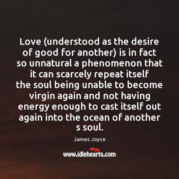 Love (understood as the desire of good for another) is in fact James Joyce Picture Quote