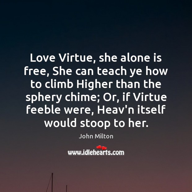 Love Virtue, she alone is free, She can teach ye how to Image