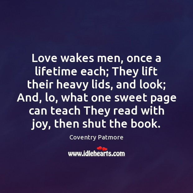 Love wakes men, once a lifetime each; They lift their heavy lids, Coventry Patmore Picture Quote