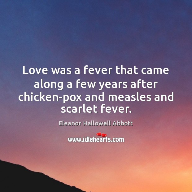 Love was a fever that came along a few years after chicken-pox Image