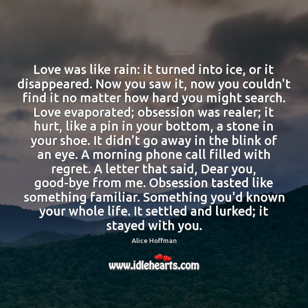 Love was like rain: it turned into ice, or it disappeared. Now Alice Hoffman Picture Quote
