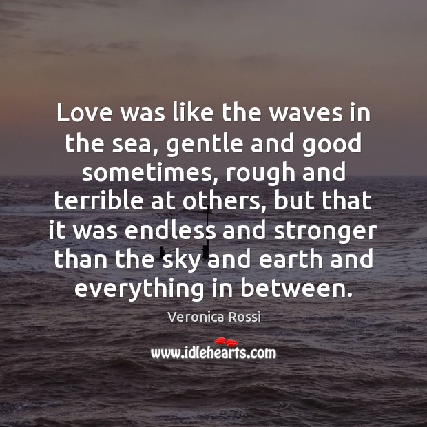 Love was like the waves in the sea, gentle and good sometimes, Veronica Rossi Picture Quote
