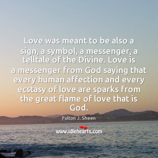 Love was meant to be also a sign, a symbol, a messenger, Fulton J. Sheen Picture Quote
