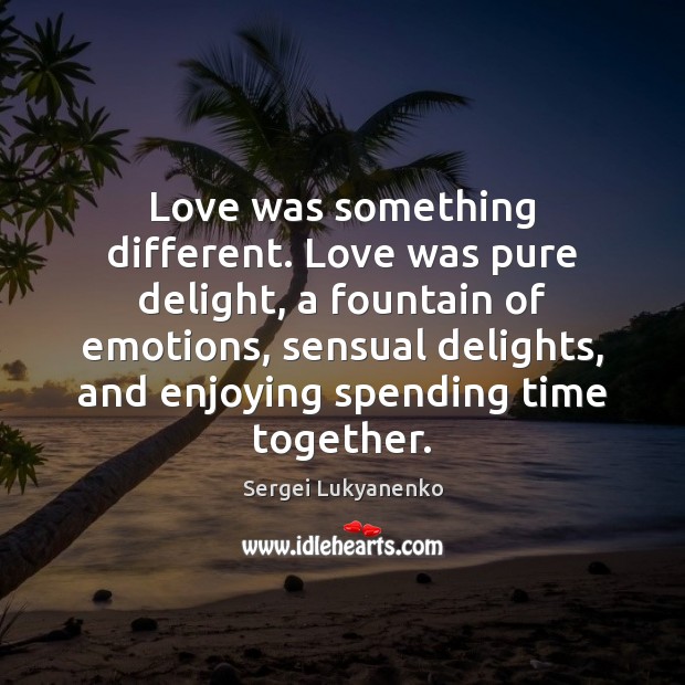 Love was something different. Love was pure delight, a fountain of emotions, Sergei Lukyanenko Picture Quote