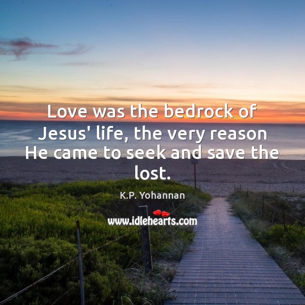 Love was the bedrock of Jesus’ life, the very reason He came to seek and save the lost. K.P. Yohannan Picture Quote