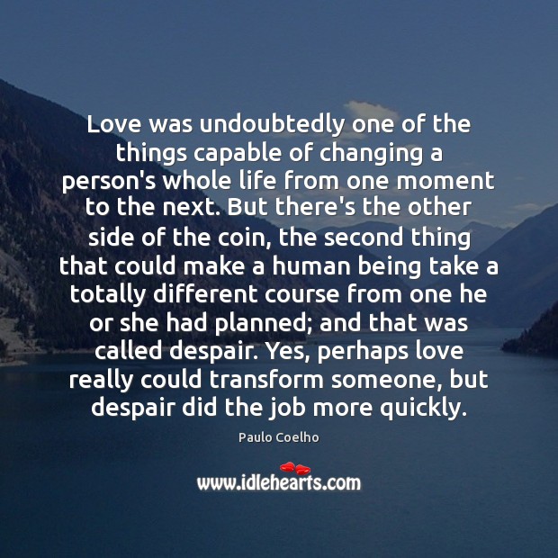 Love was undoubtedly one of the things capable of changing a person’s Paulo Coelho Picture Quote