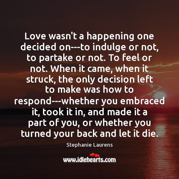 Love wasn’t a happening one decided on—to indulge or not, to partake Stephanie Laurens Picture Quote