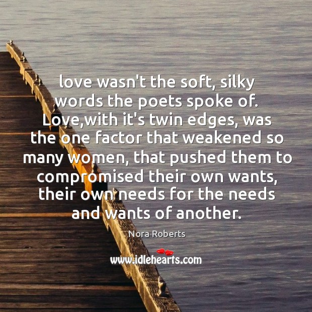 Love wasn’t the soft, silky words the poets spoke of. Love,with Nora Roberts Picture Quote