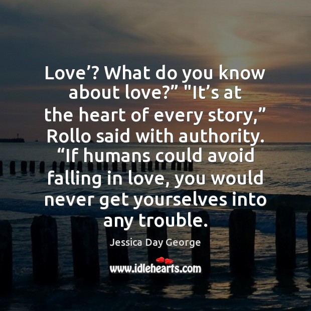 Love’? What do you know about love?” “It’s at the heart Jessica Day George Picture Quote
