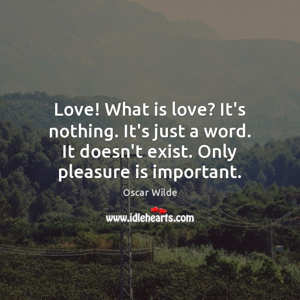 Love! What is love? It’s nothing. It’s just a word. It doesn’t Image