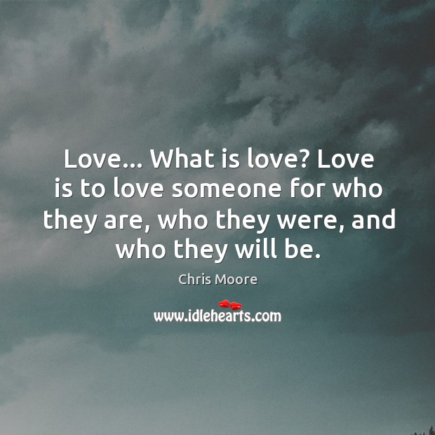 Love… What is love? Chris Moore Picture Quote