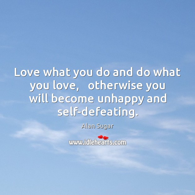 Love what you do and do what you love,   otherwise you will Alan Sugar Picture Quote