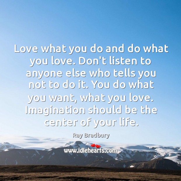 Love what you do and do what you love. Don’t listen to Image