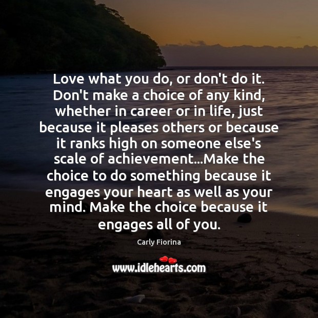Love what you do, or don’t do it. Don’t make a choice Carly Fiorina Picture Quote