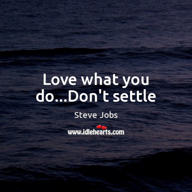 Love what you do…Don’t settle Image