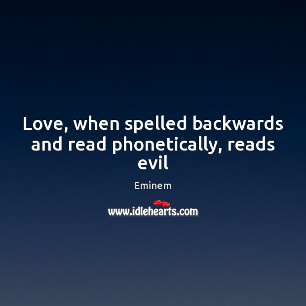 Love, when spelled backwards and read phonetically, reads evil Image