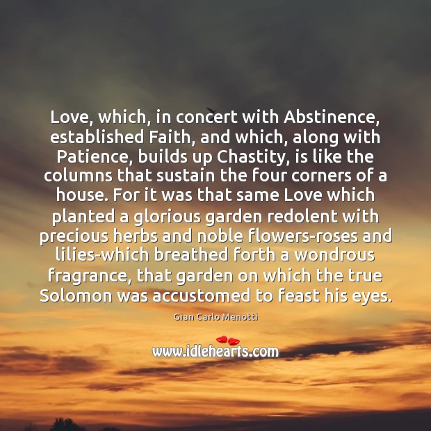 Love, which, in concert with Abstinence, established Faith, and which, along with Gian Carlo Menotti Picture Quote