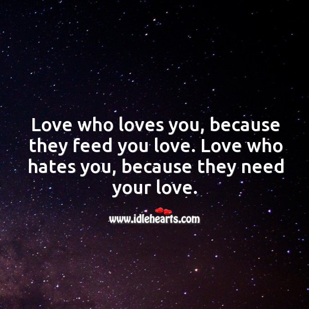 Love who loves you, and hates you. Image