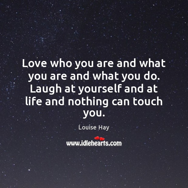 Love who you are and what you are and what you do. Louise Hay Picture Quote