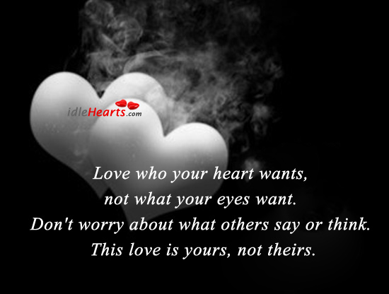 Love who your heart wants, not what your eyes want. Love Is Quotes Image