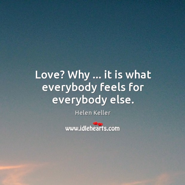 Love? Why … it is what everybody feels for everybody else. Image