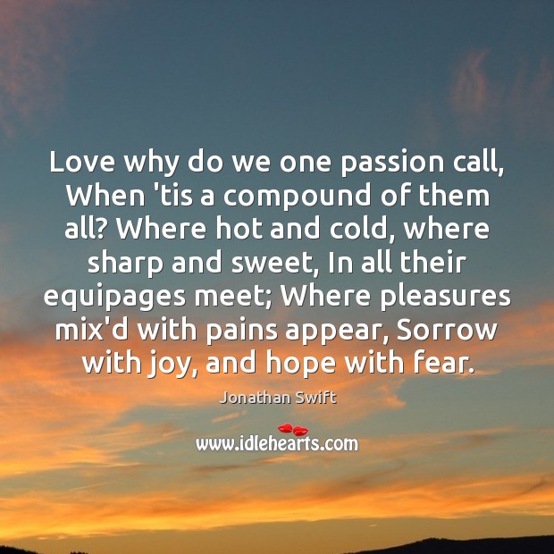 Love why do we one passion call, When ’tis a compound of Jonathan Swift Picture Quote
