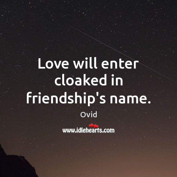 Love will enter cloaked in friendship’s name. Ovid Picture Quote