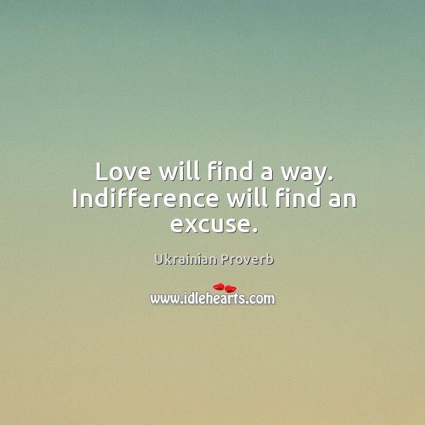 Love will find a way. Indifference will find an excuse. Ukrainian Proverbs Image