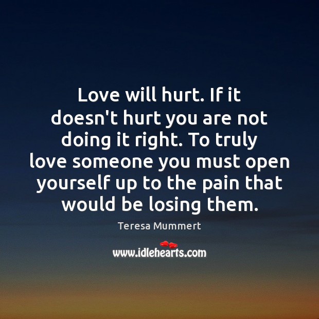Love will hurt. If it doesn’t hurt you are not doing it Love Someone Quotes Image