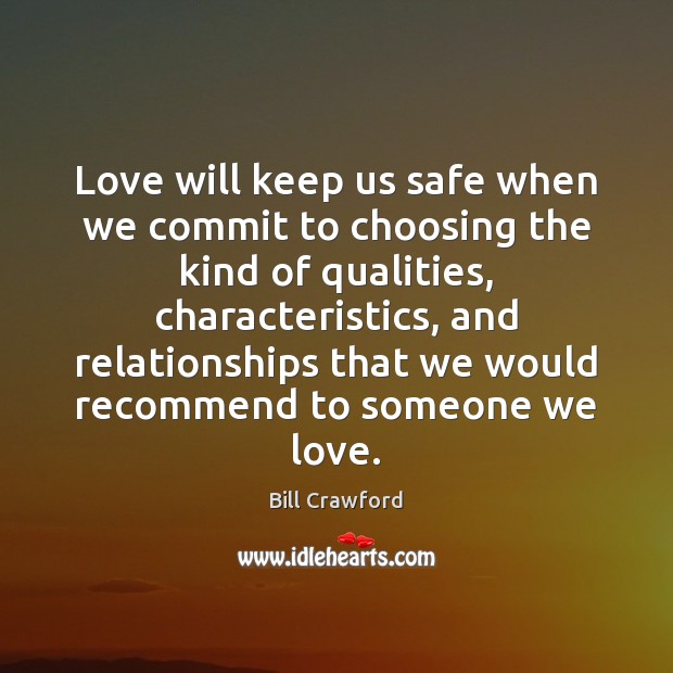 Love will keep us safe when we commit to choosing the kind Bill Crawford Picture Quote