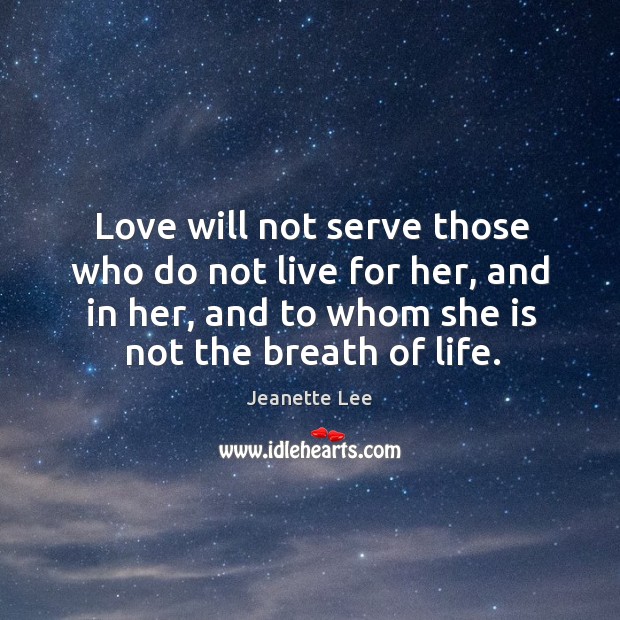 Love will not serve those who do not live for her, and Jeanette Lee Picture Quote